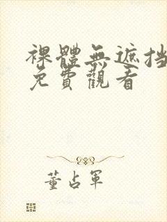 裸体无遮挡在线免费观看