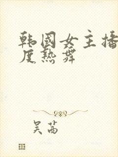 韩国女主播大尺度热舞