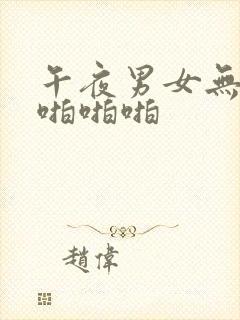 午夜男女无遮挡啪啪啪