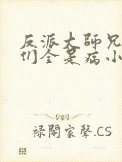 反派大师兄师妹们全是病小说