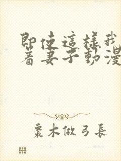 即使这样我还爱着妻子动漫