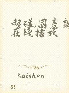 超碰,国产熟女在线播放