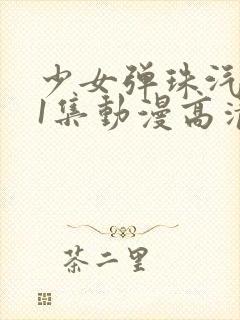 少女弹珠汽水第1集动漫高清