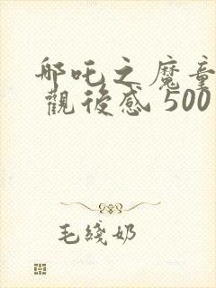 哪吒之魔童降世 观后感 500字