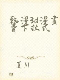 韩漫3d漫画免费下拉式