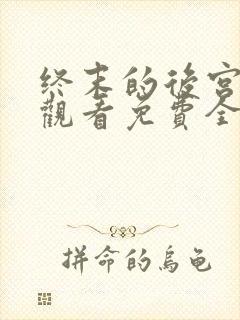 终末的后宫在线观看免费全集