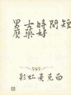 男士时间短吃什么药好