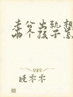 老公出轨想离婚两个孩子怎么办