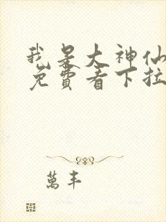 我是大神仙漫画免费看下拉式