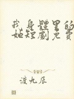 我身体里的那个她短剧免费观看