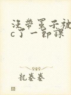 没带罩子被校霸c了一节课