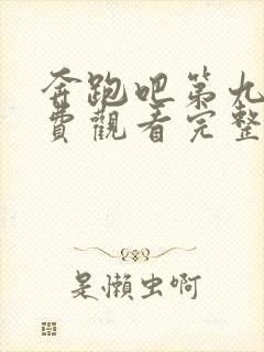 奔跑吧第九季免费观看完整版全集