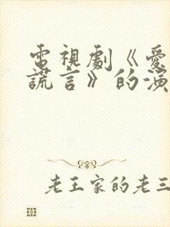 电视剧《爱人的谎言》的演员表大全