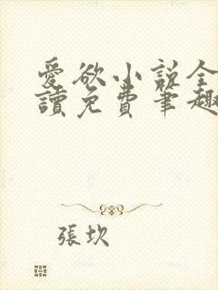 爱欲小说全文阅读免费笔趣阁