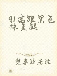 91高跟黑色丝袜美腿