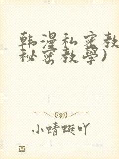 韩漫私密教学(秘密教学)