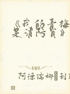 《我的青梅竹马是消防员》无删减