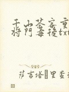 千山茶客重生之将门毒后txt