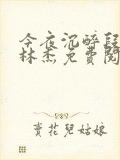 今夜沉醉段雪娇林杰免费阅读