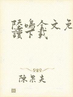 陆鸣全文免费阅读下载