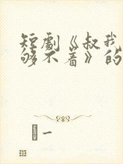 短剧《叔我有点够不着》的剧情简介封面