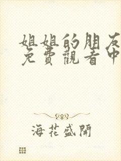 姐姐的朋友在线免费观看中文字幕