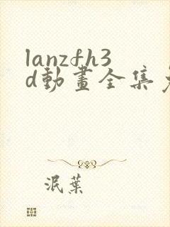 lanzfh3d动画全集免费观看