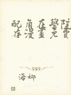 配角在学院中生存漫画免费阅读下拉式