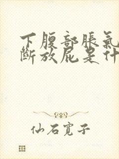 下腹部胀气又不断放屁是什么原因