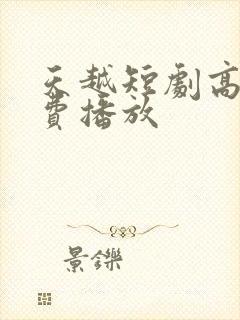 天越短剧高清免费播放