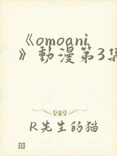 《omoani》动漫第3集