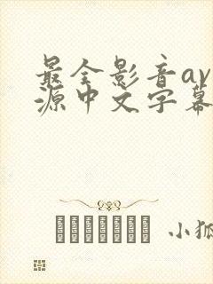最全影音av资源中文字幕在线观看