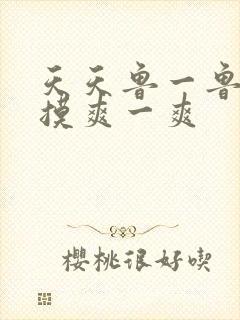 天天鲁一鲁摸一摸爽一爽
