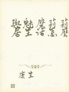 与魅魔莉莉姆同居生活怎么攻略