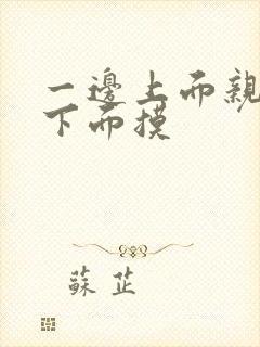 一边上面亲一边下面摸