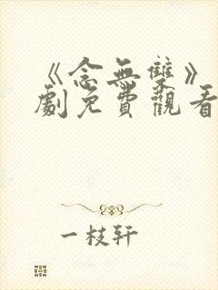 《念无双》电视剧免费观看高清版