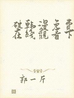 破韩漫免费漫画在线观看下拉式漫画