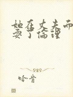 她在丈夫面前被耍了伦理