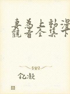 妻为上动漫免费观看全集下集