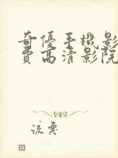 奇优手机影院免费高清影院在线