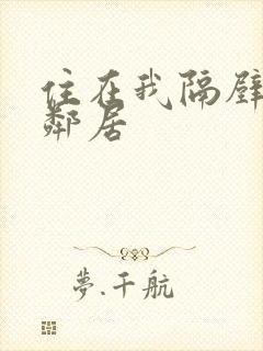 住在我隔壁的女邻居