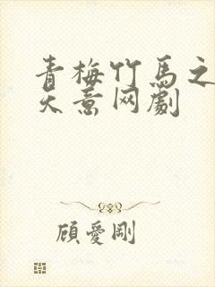 青梅竹马之爱有天意网剧