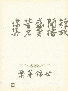 你若盛开短剧全集免费播放