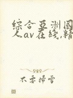 综合亚洲国产成人av在线,精品麻豆国产免