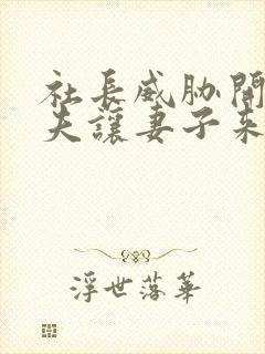 社长威胁开除丈夫让妻子来上班