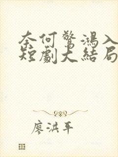 奈何惊鸿入我心短剧大结局