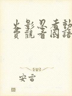 火影忍者动漫免费观看国语版