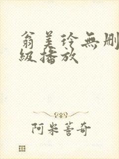 翁美玲无删减三级播放