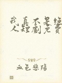 我真不是绝世高人短剧免费观看