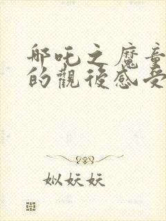 哪吒之魔童降世的观后感受封面